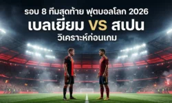 รอบ 8 ทีมสุดท้าย ฟุตบอลโลก 2026 เบลเยียม vs สเปน วิเคราะห์ความพร้อม สถิติ และปัจจัยสำคัญก่อนเกม